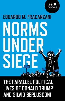 Norms Under Siege: The Parallel Political Lives of Donald Trump and Silvio Berlusconi Norms Under Siege: The Parallel Political Lives of Donald Trump and Silvio Berlusconi