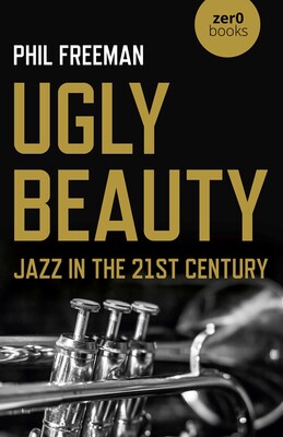 Ugly Beauty: Jazz in the 21st Century Ugly Beauty: Jazz in the 21st Century