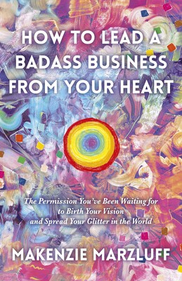 How to Lead a Badass Business From Your Heart How to Lead a Badass Business From Your Heart