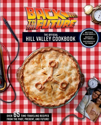 Back to the Future: The Official Hill Valley Cookbook Back to the Future: The Official Hill Valley Cookbook