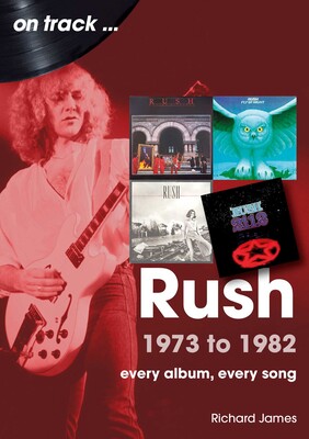 Rush 1973 to 1982 | Book by Richard James | Official Publisher