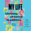 My Life: Growing Up Native in America My Life: Growing Up Native in America