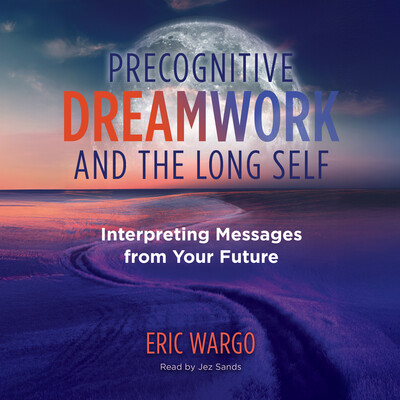 Precognitive Dreamwork and the Long Self Precognitive Dreamwork and the Long Self
