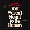 You Weren't Meant To Be Human You Weren't Meant To Be Human