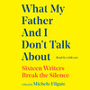 What My Father and I Don't Talk About What My Father and I Don't Talk About
