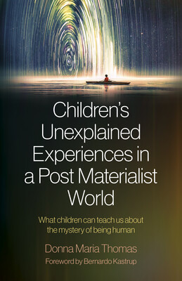 Children's Unexplained Experiences in a Post Materialist World Children's Unexplained Experiences in a Post Materialist World