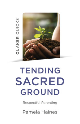 Quaker Quicks - Tending Sacred Ground Quaker Quicks - Tending Sacred Ground