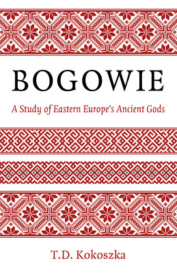 Bogowie: A Study of Eastern Europe's Ancient Gods Bogowie: A Study of Eastern Europe's Ancient Gods