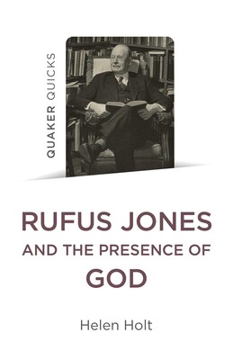 Quaker Quicks: Rufus Jones and the Presence of God Quaker Quicks: Rufus Jones and the Presence of God
