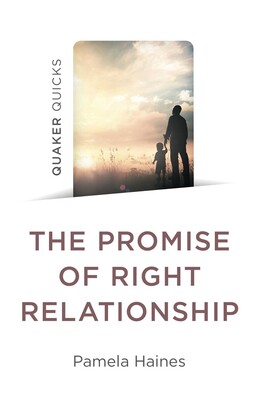 Quaker Quicks - The Promise of Right Relationship Quaker Quicks - The Promise of Right Relationship