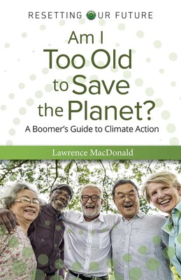 Am I Too Old to Save the Planet? Am I Too Old to Save the Planet?