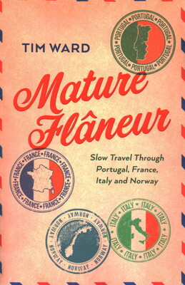 Mature Flâneur: Slow Travel Through Portugal, France, Italy and Norway Mature Flâneur: Slow Travel Through Portugal, France, Italy and Norway
