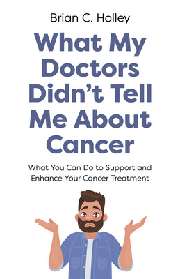 What My Doctors Didn't Tell Me About Cancer What My Doctors Didn't Tell Me About Cancer