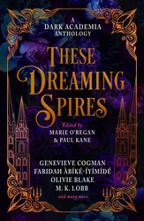 These Dreaming Spires: A Dark Academia Anthology These Dreaming Spires: A Dark Academia Anthology