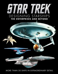 Star Trek: Designing Starships Volume 1: The Enterprises and Beyond Star Trek: Designing Starships Volume 1: The Enterprises and Beyond