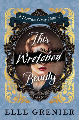 This Wretched Beauty: A Dorian Gray Remix This Wretched Beauty: A Dorian Gray Remix