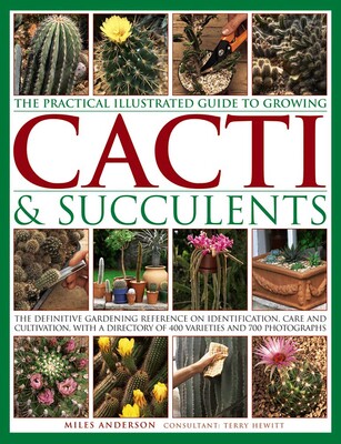 The Practical Illustrated Guide to Growing Cacti & Succulents The Practical Illustrated Guide to Growing Cacti & Succulents