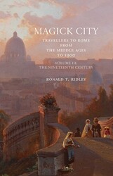 Magick City: Travellers to Rome from the Middle Ages to 1900, Volume III Magick City: Travellers to Rome from the Middle Ages to 1900, Volume III