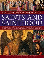 An Illustrated History of Saints and Sainthood An Illustrated History of Saints and Sainthood