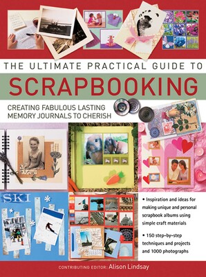 The Ultimate Practical Guide To Scrapbooking The Ultimate Practical Guide To Scrapbooking