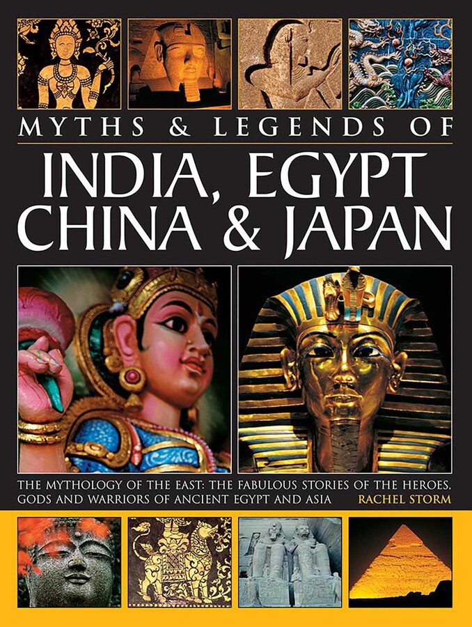 Legends & Myths of India, Egypt, China & Japan The Mythology Of The East: The Fabulous Stories Of The Heroes, Gods And Warriors Of Ancient Egypt And Asia