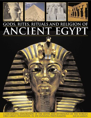 Gods, Rites, Rituals and Religion of Ancient Egypt Gods, Rites, Rituals and Religion of Ancient Egypt