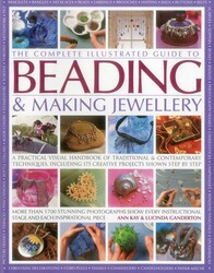 The Complete Illustrated Guide to Beading & Making Jewellery The Complete Illustrated Guide to Beading & Making Jewellery