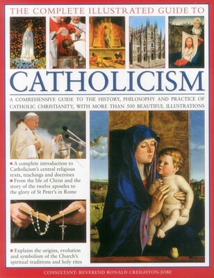 The Complete Illustrated Guide to Catholicism The Complete Illustrated Guide to Catholicism