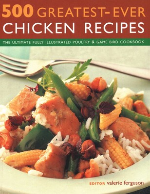 500 Greatest-Ever Chicken Recipes 500 Greatest-Ever Chicken Recipes