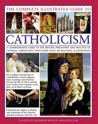 The Complete Illustrated Guide to Catholicism The Complete Illustrated Guide to Catholicism