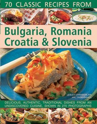 70 Classic Recipes From Bulgaria, Romania, Croatia & Slovenia 70 Classic Recipes From Bulgaria, Romania, Croatia & Slovenia