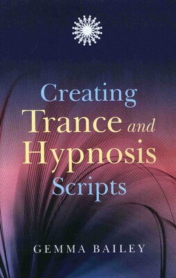 Creating Trance and Hypnosis Scripts | Book by Gemma Bailey | Official ...