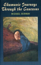 Shamanic Journeys Through the Caucasus Shamanic Journeys Through the Caucasus