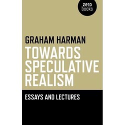 Towards Speculative Realism: Essays and Lectures Towards Speculative Realism: Essays and Lectures