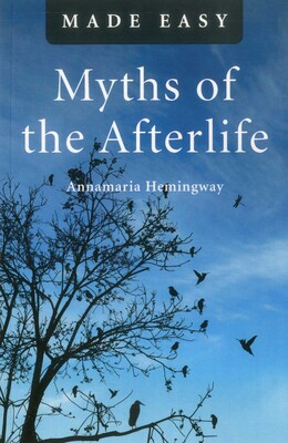 Myths of the Afterlife Made Easy Myths of the Afterlife Made Easy