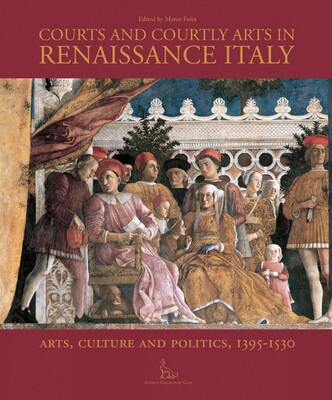 Courts and Courtly Arts in Renaissance Italy Courts and Courtly Arts in Renaissance Italy