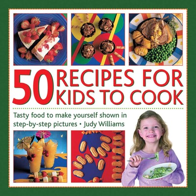 50 Recipes for Kids to Cook 50 Recipes for Kids to Cook
