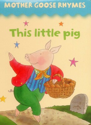 Mother Goose Rhymes: This Little Pig Mother Goose Rhymes: This Little Pig