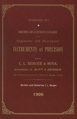 Handbook And Illustrated Catalogue of the Engineers' and Surveyors' Instruments of Precision - Made By C. L. Berger & Sons - 1900 Handbook And Illustrated Catalogue of the Engineers' and Surveyors' Instruments of Precision - Made By C. L. Berger & Sons - 1900