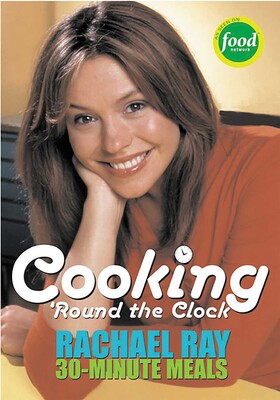 Cooking 'Round the Clock: Rachael Ray's 30-Minute Meals Cooking 'Round the Clock: Rachael Ray's 30-Minute Meals