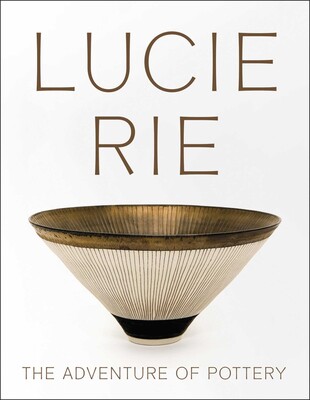 Lucie Rie: The Adventure of Pottery Lucie Rie: The Adventure of Pottery