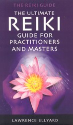 The Ultimate Reiki Guide for Practitioners and Masters The Ultimate Reiki Guide for Practitioners and Masters