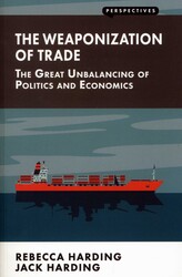 Weaponization of Trade: The Great Unbalancing of Politics and Economics
