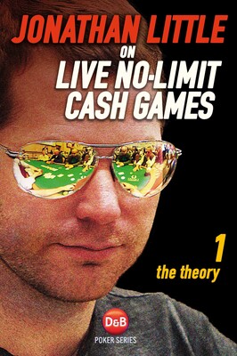 Jonathan Little on Live No-Limit Cash Games Jonathan Little on Live No-Limit Cash Games
