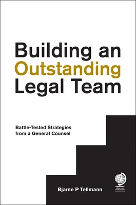 Building an Outstanding Legal Team: Battle-Tested Strategies from a General Counsel Building an Outstanding Legal Team: Battle-Tested Strategies from a General Counsel