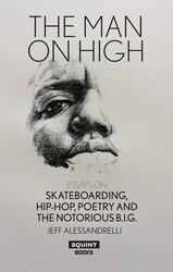The Man On High: Essays on Skateboarding, Hip-hop, Poetry and The Notorious B.I.G. The Man On High: Essays on Skateboarding, Hip-hop, Poetry and The Notorious B.I.G.