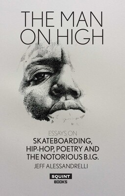 Man On High: Essays on Skateboarding, Hip-hop, Poetry and The Notorious B.I.G.