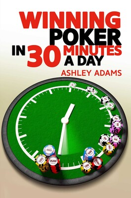 Winning Poker in 30 Minutes a Day Winning Poker in 30 Minutes a Day