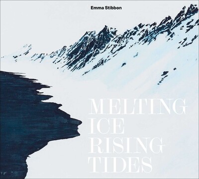 Emma Stibbon: Melting Ice / Rising Tides Emma Stibbon: Melting Ice / Rising Tides