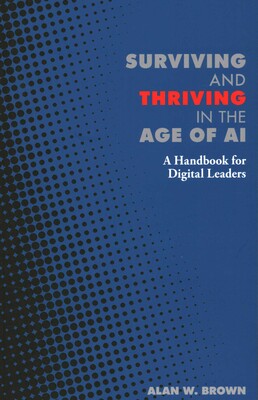 Surviving and Thriving in the Age of AI | Book by Alan W. Brown ...